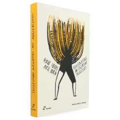 How Ideas Are Born : Illustrators On Creative Processes